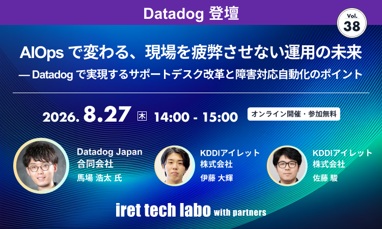 iret tech labo with partners #38｜AIOps で変わる、現場を疲弊させない運用の未来 — Datadog で実現するサポートデスク改革と障害対応自動化のポイント