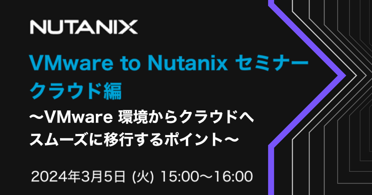 VMware to Nutanix セミナー クラウド編 〜VMware 環境からクラウドへスムーズに移行するポイント〜